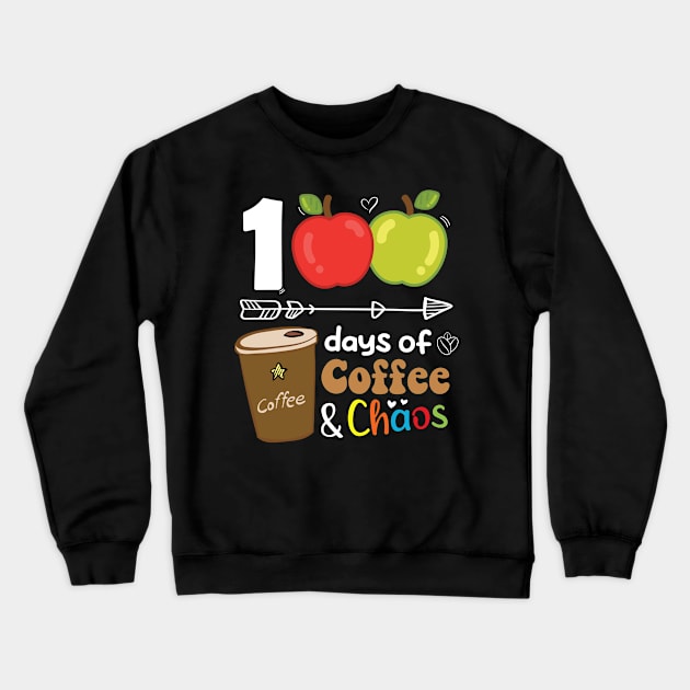 100 Days Of Coffee And Chaos 100th Day Of School For Teacher Crewneck Sweatshirt by TrendyStitch